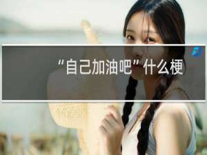 “自己加油吧”什么梗