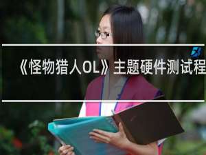 【《怪物猎人OL》主题硬件测试程序】免费《怪物猎人OL》主题硬件测试程序软件下载