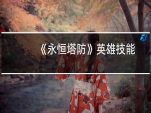 《永恒塔防》英雄技能和科技技能详解