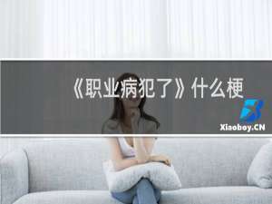 《职业病犯了》什么梗