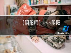 【阴阳师】~~~阴阳师中神秘的符咒的获得途径