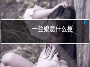 一丝娘意什么梗
