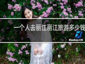 一个人去丽江丽江旅游多少钱