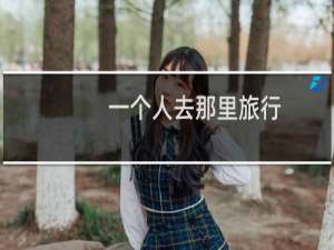 一个人去那里旅行