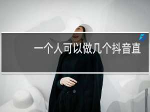 一个人可以做几个抖音直播
