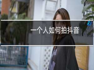 一个人如何拍抖音