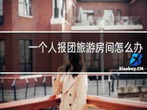 一个人报团旅游房间怎么办