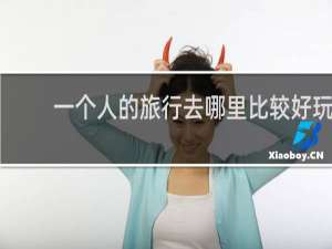 一个人的旅行去哪里比较好玩