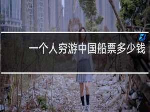 一个人穷游中国船票多少钱