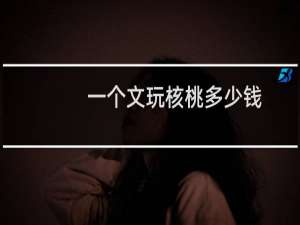 一个文玩核桃多少钱