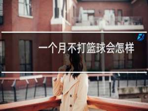 一个月不打篮球会怎样