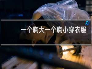 一个胸大一个胸小穿衣服不好看怎么办
