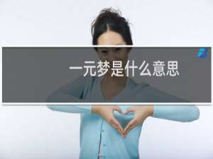 一元梦是什么意思，具体内容是什么什么梗