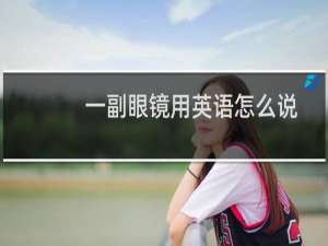 一副眼镜用英语怎么说