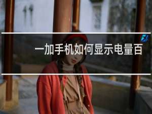 一加手机如何显示电量百分比