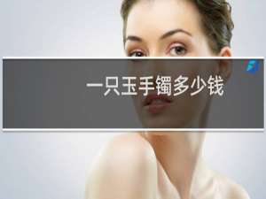 一只玉手镯多少钱