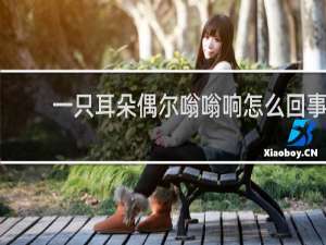 一只耳朵偶尔嗡嗡响怎么回事