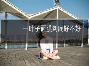 一叶子面膜到底好不好