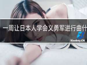 一周让日本人学会义勇军进行曲什么梗