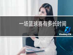 一场篮球赛有多长时间
