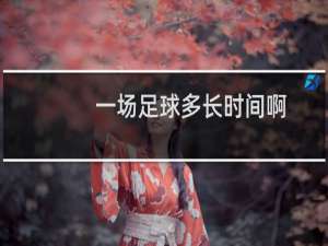 一场足球多长时间啊