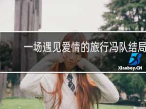 一场遇见爱情的旅行冯队结局