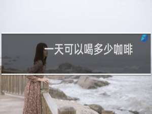 一天可以喝多少咖啡