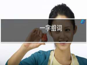 一字组词（汉字一组词）