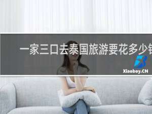 一家三口去泰国旅游要花多少钱