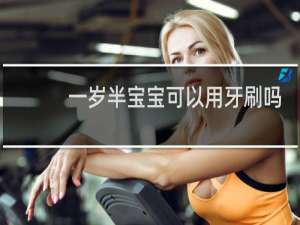 一岁半宝宝可以用牙刷吗