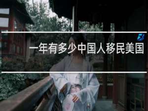 一年有多少中国人移民美国