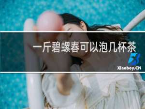一斤碧螺春可以泡几杯茶