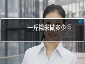 一斤糯米做多少酒