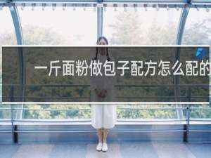 一斤面粉做包子配方怎么配的