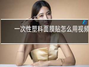 一次性塑料面膜贴怎么用视频
