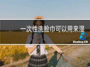 一次性洗脸巾可以用来湿敷吗