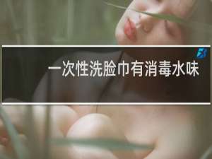 一次性洗脸巾有消毒水味正常吗