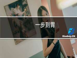 一步到胃，器大活好什么梗