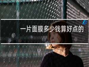 一片面膜多少钱算好点的
