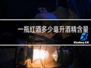 一瓶红酒多少毫升酒精含量