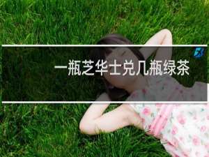 一瓶芝华士兑几瓶绿茶