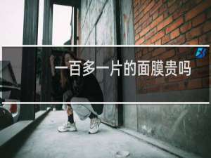 一百多一片的面膜贵吗