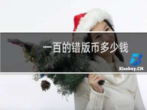 一百的错版币多少钱