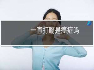 一直打嗝是癌症吗