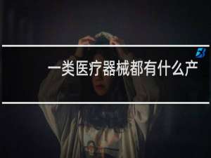 一类医疗器械都有什么产品