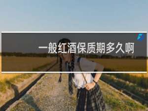 一般红酒保质期多久啊