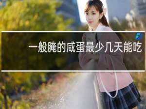一般腌的咸蛋最少几天能吃