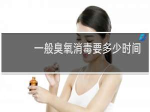 一般臭氧消毒要多少时间