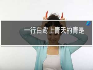 一行白鹭上青天的青是什么意思（一行白鹭上青天的上一句）