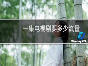 一集电视剧要多少流量